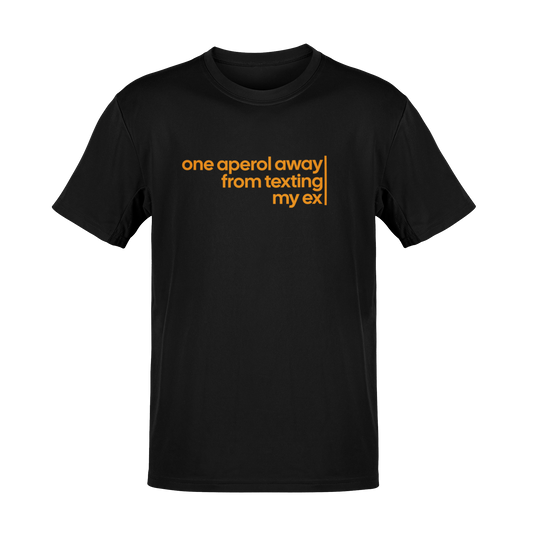 Tricou One Aperol Away From Texting My Ex